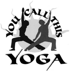 YOU CALL THIS YOGA