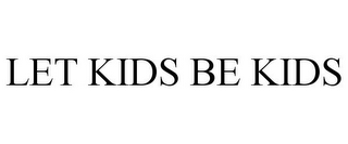 LET KIDS BE KIDS