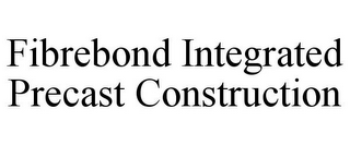 FIBREBOND INTEGRATED PRECAST CONSTRUCTION