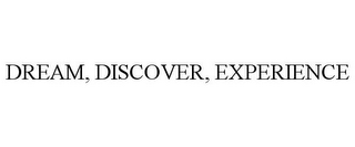 DREAM, DISCOVER, EXPERIENCE