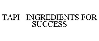 TAPI - INGREDIENTS FOR SUCCESS