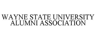 WAYNE STATE UNIVERSITY ALUMNI ASSOCIATION