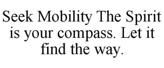 SEEK MOBILITY THE SPIRIT IS YOUR COMPASS. LET IT FIND THE WAY.