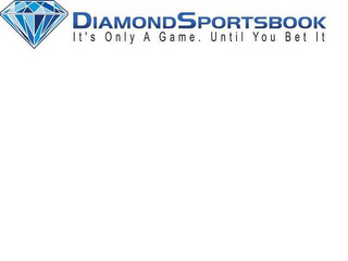 DIAMONDSPORTSBOOK. IT'S ONLY A GAME. UNTIL YOU BET IT.