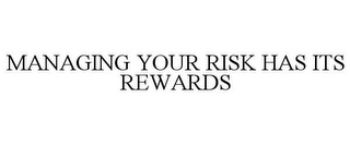 MANAGING YOUR RISK HAS ITS REWARDS