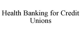 HEALTH BANKING FOR CREDIT UNIONS