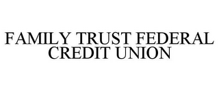 FAMILY TRUST FEDERAL CREDIT UNION