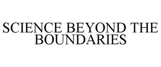 SCIENCE BEYOND THE BOUNDARIES