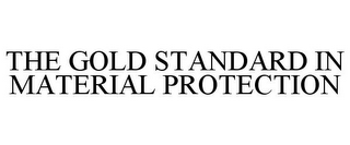 THE GOLD STANDARD IN MATERIAL PROTECTION