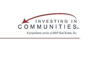 INVESTING IN COMMUNITIES A PROPRIETARY SERVICE OF MAP REAL ESTATE, INC.