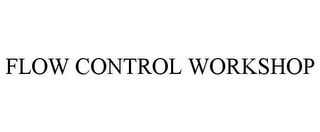 FLOW CONTROL WORKSHOP