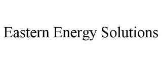 EASTERN ENERGY SOLUTIONS