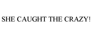 SHE CAUGHT THE CRAZY!