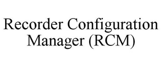 RECORDER CONFIGURATION MANAGER (RCM)