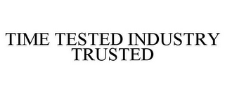 TIME TESTED INDUSTRY TRUSTED