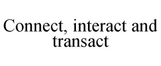 CONNECT, INTERACT AND TRANSACT