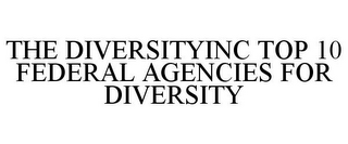 THE DIVERSITYINC TOP 10 FEDERAL AGENCIES FOR DIVERSITY