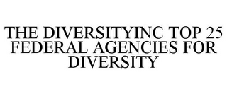 THE DIVERSITYINC TOP 25 FEDERAL AGENCIES FOR DIVERSITY