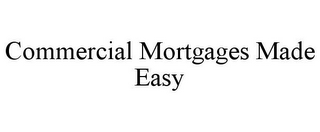 COMMERCIAL MORTGAGES MADE EASY