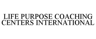 LIFE PURPOSE COACHING CENTERS INTERNATIONAL