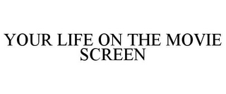 YOUR LIFE ON THE MOVIE SCREEN