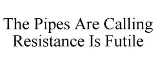 THE PIPES ARE CALLING RESISTANCE IS FUTILE