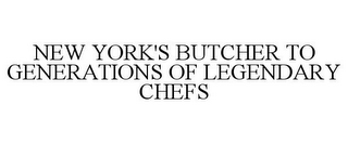 NEW YORK'S BUTCHER TO GENERATIONS OF LEGENDARY CHEFS