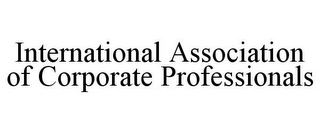 INTERNATIONAL ASSOCIATION OF CORPORATE PROFESSIONALS