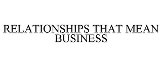 RELATIONSHIPS THAT MEAN BUSINESS