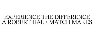 EXPERIENCE THE DIFFERENCE A ROBERT HALF MATCH MAKES