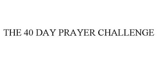 THE 40 DAY PRAYER CHALLENGE