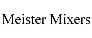 MEISTER MIXERS