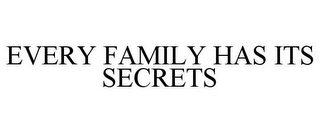 EVERY FAMILY HAS ITS SECRETS