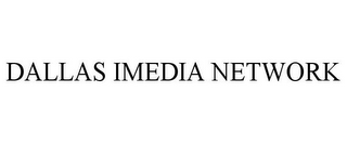 DALLAS IMEDIA NETWORK