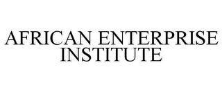 AFRICAN ENTERPRISE INSTITUTE