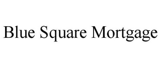 BLUE SQUARE MORTGAGE