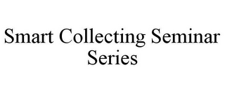 SMART COLLECTING SEMINAR SERIES