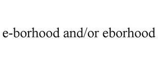 E-BORHOOD AND/OR EBORHOOD