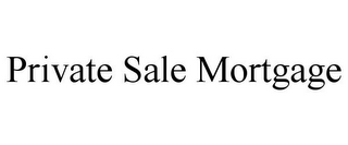 PRIVATE SALE MORTGAGE