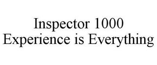 INSPECTOR 1000 EXPERIENCE IS EVERYTHING