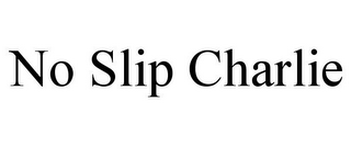 NO SLIP CHARLIE