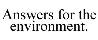 ANSWERS FOR THE ENVIRONMENT.