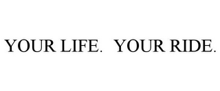 YOUR LIFE. YOUR RIDE.