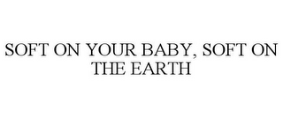 SOFT ON YOUR BABY, SOFT ON THE EARTH