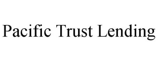 PACIFIC TRUST LENDING