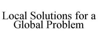 LOCAL SOLUTIONS FOR A GLOBAL PROBLEM