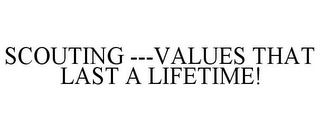 SCOUTING ---VALUES THAT LAST A LIFETIME!