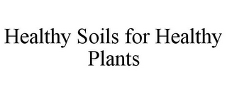 HEALTHY SOILS FOR HEALTHY PLANTS