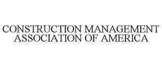 CONSTRUCTION MANAGEMENT ASSOCIATION OF AMERICA