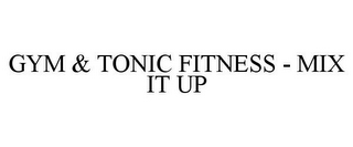 GYM & TONIC FITNESS - MIX IT UP